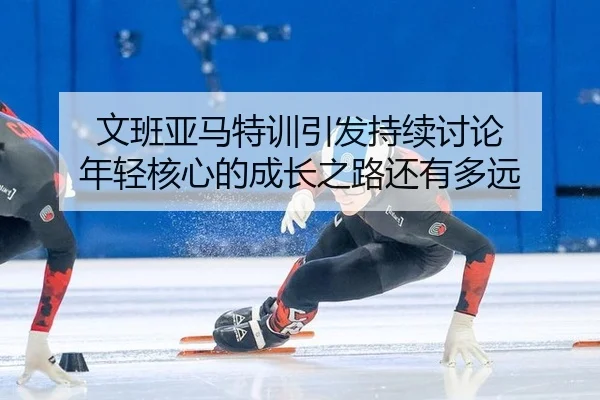 wen-ban-ya-ma-te-xun-yin-fa-chi-xu-tao-lun-nian-qing-he-xin-de-cheng-zhang-zhi-lu-hai-you-duo-yuan-2-776.jpg